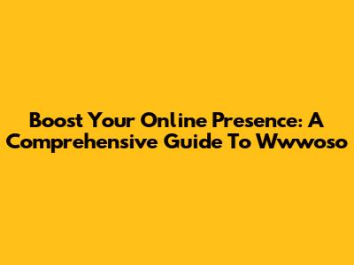 Boost Your Online Presence: A Comprehensive Guide To Wwwoso