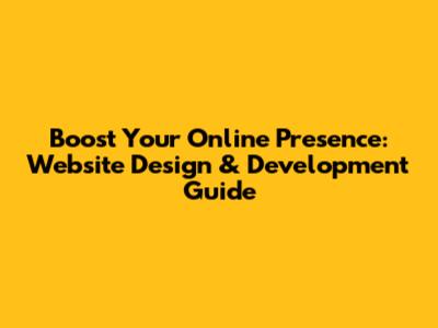 Boost Your Online Presence: Website Design & Development Guide
