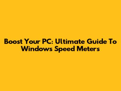 Boost Your PC: Ultimate Guide To Windows Speed Meters