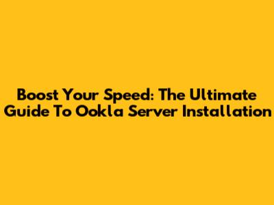 Boost Your Speed: The Ultimate Guide To Ookla Server Installation