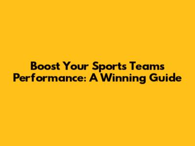Boost Your Sports Teams' Performance: A Winning Guide