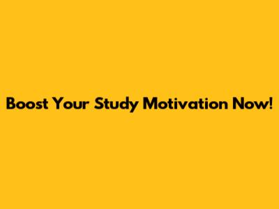 Boost Your Study Motivation Now!