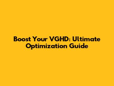 Boost Your VGHD: Ultimate Optimization Guide