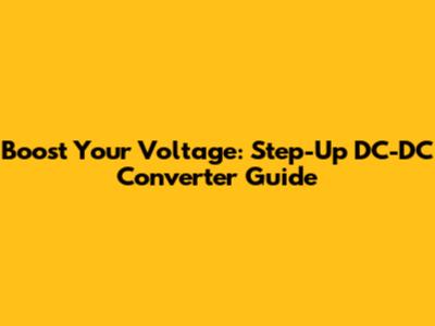 Boost Your Voltage: Step-Up DC-DC Converter Guide