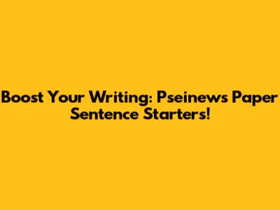 Boost Your Writing: Pseinews Paper Sentence Starters!
