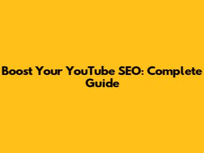 Boost Your YouTube SEO: Complete Guide