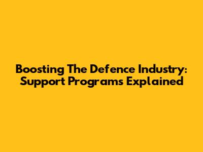Boosting The Defence Industry: Support Programs Explained