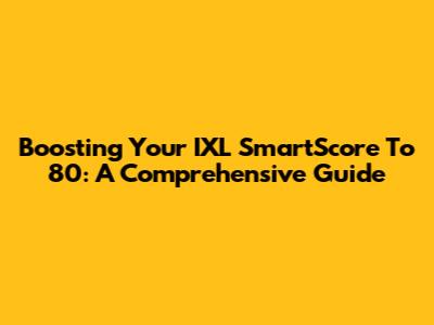 Boosting Your IXL SmartScore To 80: A Comprehensive Guide