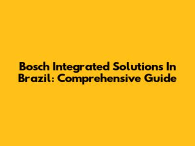 Bosch Integrated Solutions In Brazil: Comprehensive Guide