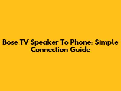 Bose TV Speaker To Phone: Simple Connection Guide