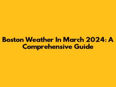 Boston Weather In March 2024: A Comprehensive Guide