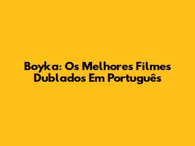 Boyka: Os Melhores Filmes Dublados Em Português