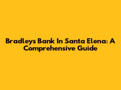 Bradley's Bank In Santa Elena: A Comprehensive Guide