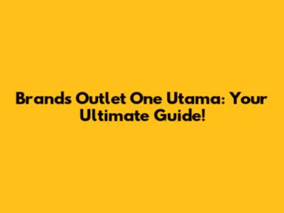 Brands Outlet One Utama: Your Ultimate Guide!