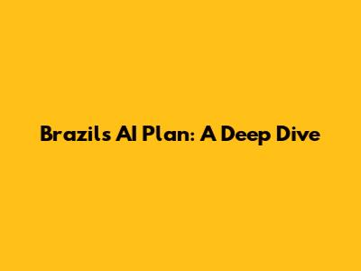Brazil's AI Plan: A Deep Dive
