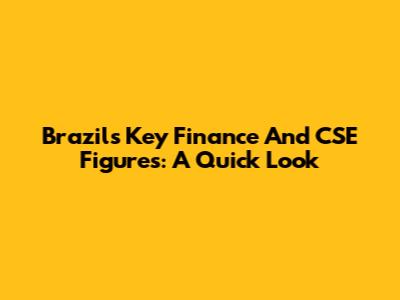 Brazil's Key Finance And CSE Figures: A Quick Look