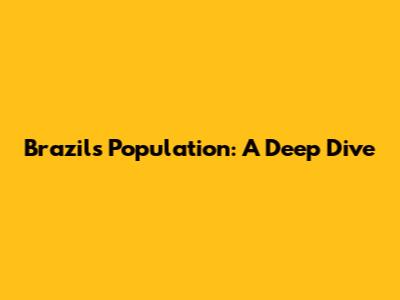 Brazil's Population: A Deep Dive