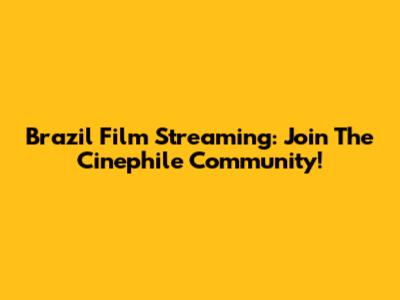 Brazil Film Streaming: Join The Cinephile Community!