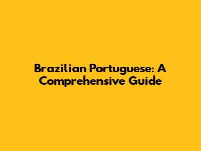 Brazilian Portuguese: A Comprehensive Guide