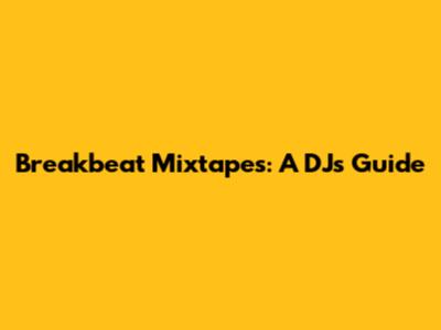 Breakbeat Mixtapes: A DJ's Guide