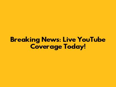 Breaking News: Live YouTube Coverage Today!