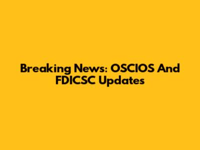 Breaking News: OSCIOS And FDICSC Updates