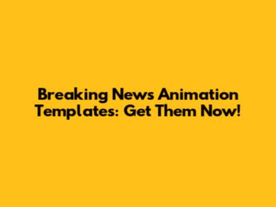 Breaking News Animation Templates: Get Them Now!