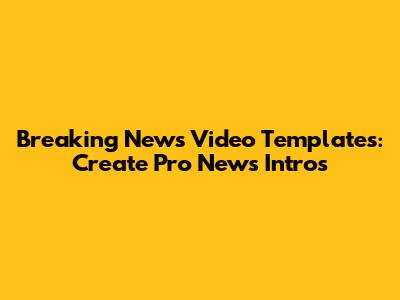 Breaking News Video Templates: Create Pro News Intros