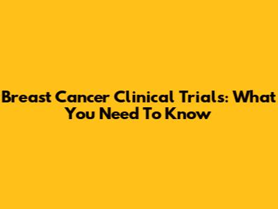 Breast Cancer Clinical Trials: What You Need To Know