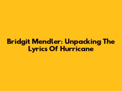 Bridgit Mendler: Unpacking The Lyrics Of "Hurricane"