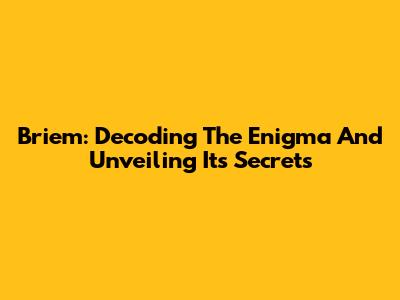 Briem: Decoding The Enigma And Unveiling Its Secrets