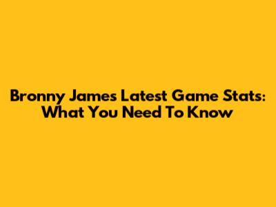 Bronny James' Latest Game Stats: What You Need To Know