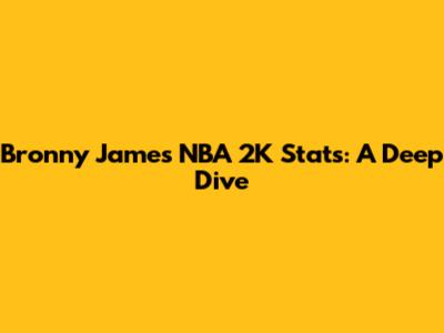 Bronny James NBA 2K Stats: A Deep Dive