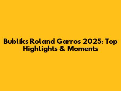 Bublik's Roland Garros 2025: Top Highlights & Moments
