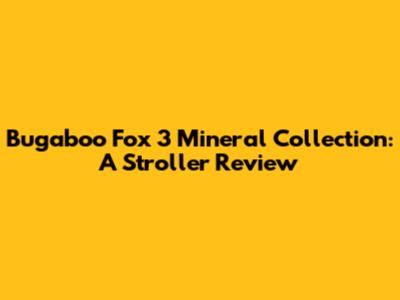 Bugaboo Fox 3 Mineral Collection: A Stroller Review
