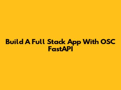 Build A Full Stack App With OSC FastAPI