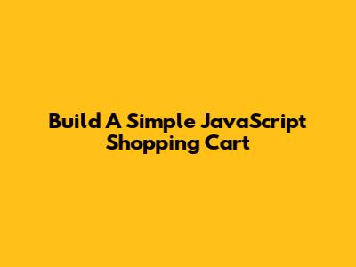 Build A Simple JavaScript Shopping Cart
