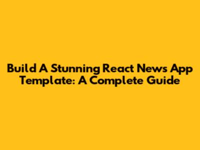 Build A Stunning React News App Template: A Complete Guide