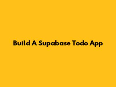 Build A Supabase Todo App