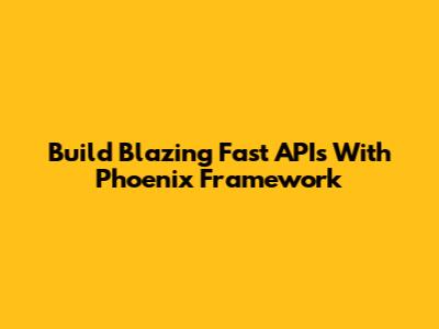 Build Blazing Fast APIs With Phoenix Framework