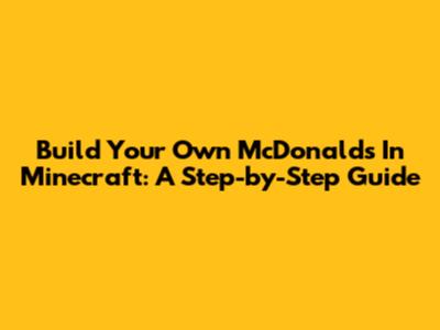 Build Your Own McDonald's In Minecraft: A Step-by-Step Guide