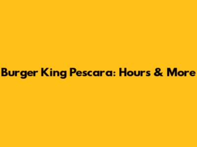 Burger King Pescara: Hours & More