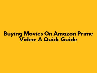 Buying Movies On Amazon Prime Video: A Quick Guide