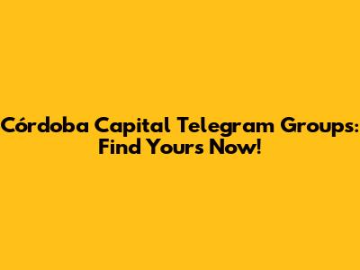 Córdoba Capital Telegram Groups: Find Yours Now!