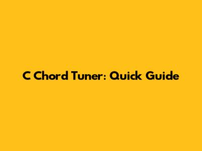 C Chord Tuner: Quick Guide