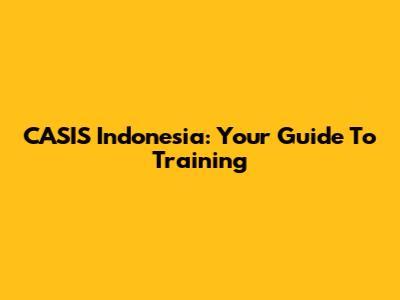CASIS Indonesia: Your Guide To Training