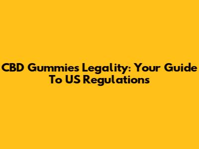 CBD Gummies Legality: Your Guide To US Regulations