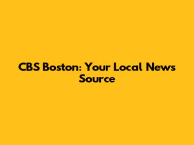 CBS Boston: Your Local News Source
