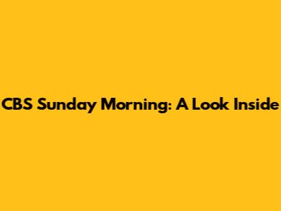 CBS Sunday Morning: A Look Inside