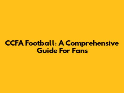 CCFA Football: A Comprehensive Guide For Fans
